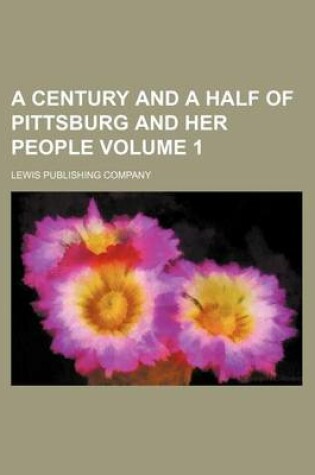 Cover of A Century and a Half of Pittsburg and Her People Volume 1