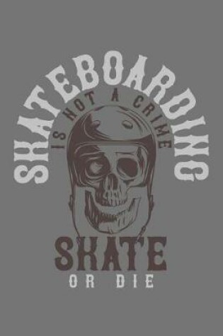 Cover of Skateboarding Is Not a Crime - Skate or Die