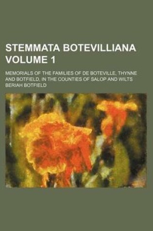 Cover of Stemmata Botevilliana Volume 1; Memorials of the Families of de Boteville, Thynne and Botfield, in the Counties of Salop and Wilts