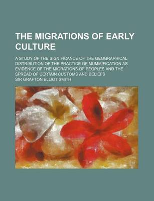 Book cover for The Migrations of Early Culture; A Study of the Significance of the Geographical Distribution of the Practice of Mummification as Evidence of the Migr