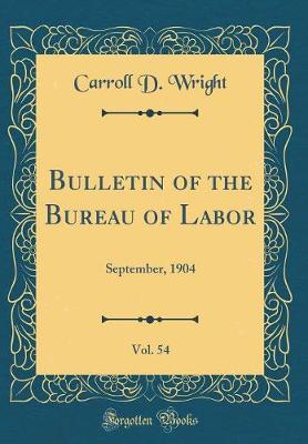 Book cover for Bulletin of the Bureau of Labor, Vol. 54: September, 1904 (Classic Reprint)