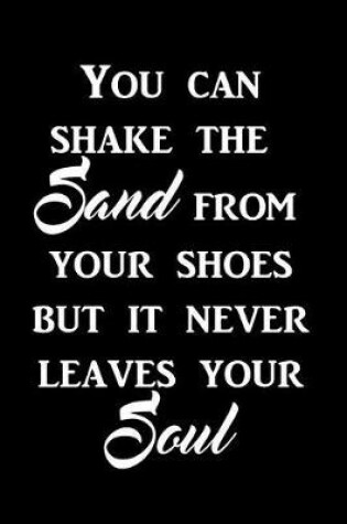 Cover of You can shake the sand from your shoes but it never leaves your soul