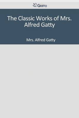 Book cover for The Classic Works of Mrs. Alfred Gatty