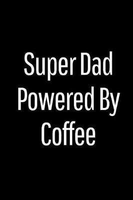 Book cover for Super Dad Powered by Coffee