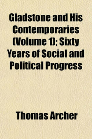 Cover of Gladstone and His Contemporaries (Volume 1); Sixty Years of Social and Political Progress