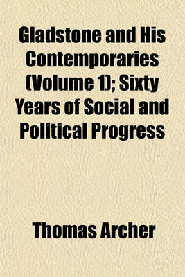 Book cover for Gladstone and His Contemporaries (Volume 1); Sixty Years of Social and Political Progress