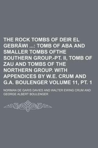 Cover of The Rock Tombs of Deir El Gebrawi Volume 11, PT. 1; Tomb of ABA and Smaller Tombs Ofthe Southern Group.-PT. II, Tomb of Zau and Tombs of the Northern Group. with Appendices by W.E. Crum and G.A. Boulenger