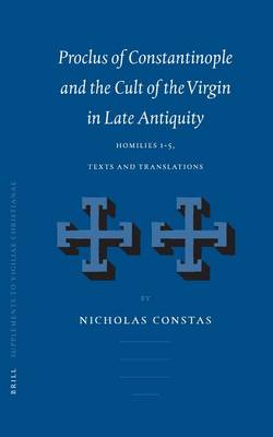 Cover of Proclus of Constantinople and the Cult of the Virgin in Lateproclus of Constantinople and the Cult of the Virgin in Late Antiquity Antiquity