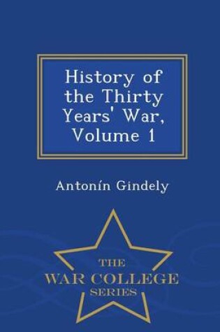 Cover of History of the Thirty Years' War, Volume 1 - War College Series