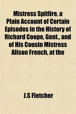 Book cover for Mistress Spitfire, a Plain Account of Certain Episodes in the History of Richard Coope, Gent., and of His Cousin Mistress Alison French, at the