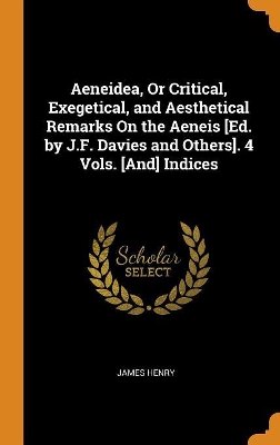 Book cover for Aeneidea, Or Critical, Exegetical, and Aesthetical Remarks On the Aeneis [Ed. by J.F. Davies and Others]. 4 Vols. [And] Indices