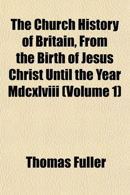 Book cover for The Church History of Britain, from the Birth of Jesus Christ Until the Year MDCXLVIII (Volume 1)