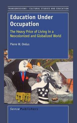 Book cover for Education Under Occupation: The Heavy Price of Living in a Neocolonized and Globalized World. Transgressions: Cultural Studies and Education, Volume 12.