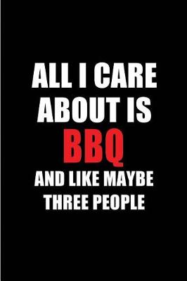 Book cover for All I Care about Is BBQ and Like Maybe Three People