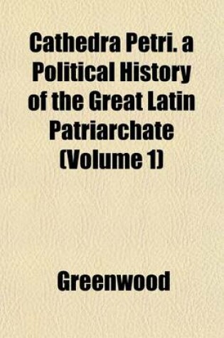 Cover of Cathedra Petri. a Political History of the Great Latin Patriarchate (Volume 1)