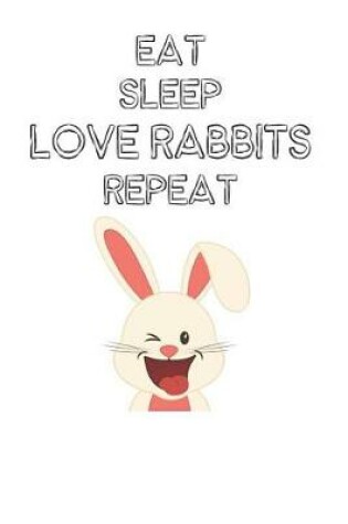 Cover of Eat Sleep Love Rabbits Repeat