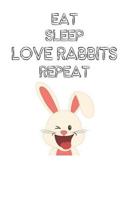 Book cover for Eat Sleep Love Rabbits Repeat