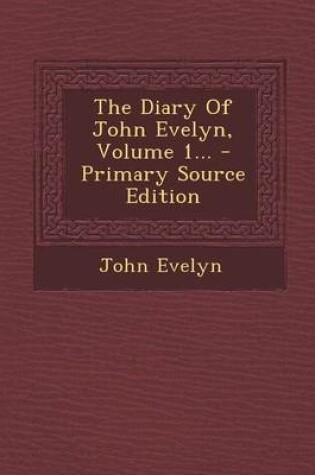 Cover of The Diary of John Evelyn, Volume 1... - Primary Source Edition