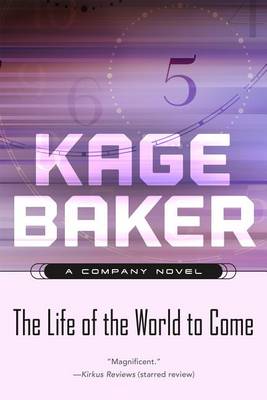 The Life of the World to Come by Kage Baker