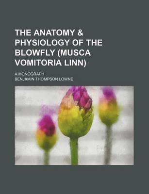 Book cover for The Anatomy & Physiology of the Blowfly (Musca Vomitoria Linn); A Monograph