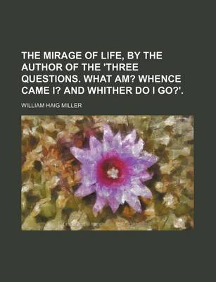 Book cover for The Mirage of Life, by the Author of the 'Three Questions. What Am?; Whence Came I? and Whither Do I Go?'.