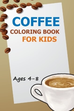 Cover of Coffee Coloring Book For Kids Ages 4-8