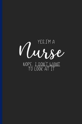 Book cover for Yes, I'm a Nurse Nope, I Don't Want to Look at It