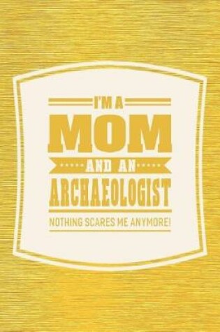 Cover of I'm A Mom And An Archaeologist Nothing Scares Me Anymore!