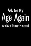 Book cover for Ask Me My Age Again and Get Throat Punched