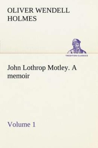 Cover of John Lothrop Motley. a memoir - Volume 1