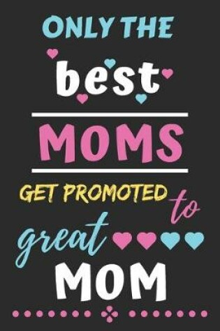 Cover of Only The Best Moms Get Promoted to Great Mom