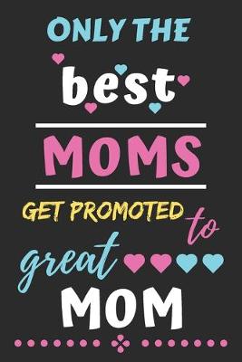 Book cover for Only The Best Moms Get Promoted to Great Mom