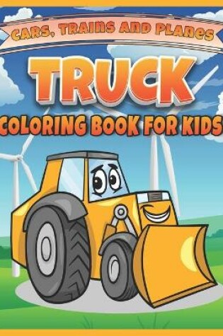 Cover of Truck, Cars, Trains, and Planes Coloring Book For kids