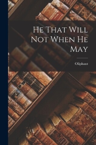 Cover of He That Will Not When He May