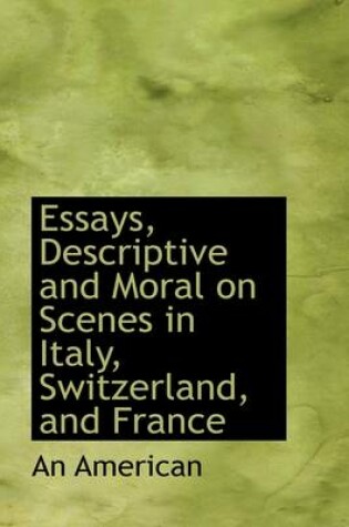 Cover of Essays, Descriptive and Moral on Scenes in Italy, Switzerland, and France