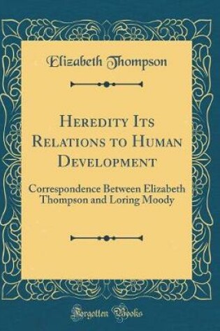 Cover of Heredity Its Relations to Human Development: Correspondence Between Elizabeth Thompson and Loring Moody (Classic Reprint)