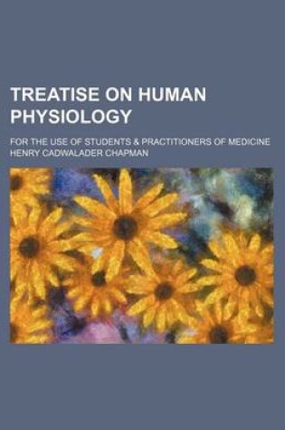 Cover of Treatise on Human Physiology; For the Use of Students & Practitioners of Medicine