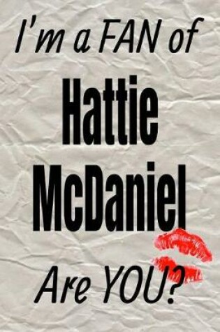 Cover of I'm a Fan of Hattie McDaniel Are You? Creative Writing Lined Journal