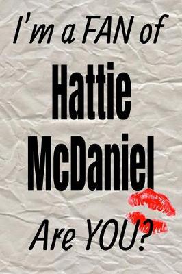 Book cover for I'm a Fan of Hattie McDaniel Are You? Creative Writing Lined Journal