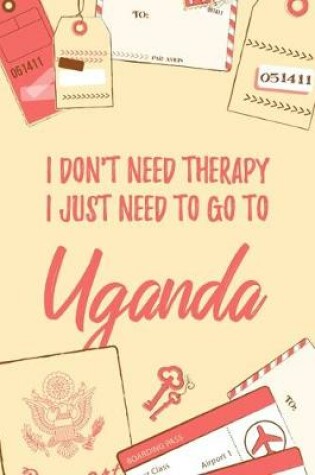 Cover of I Don't Need Therapy I Just Need To Go To Uganda