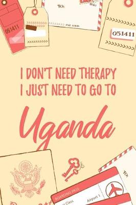 Book cover for I Don't Need Therapy I Just Need To Go To Uganda