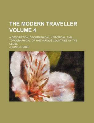 Book cover for The Modern Traveller; A Description, Geographical, Historical, and Topographical, of the Various Countries of the Globe Volume 4