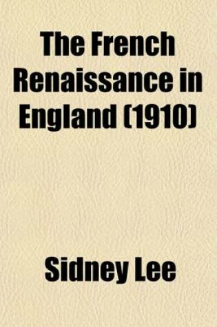 Cover of The French Renaissance in England; An Account of the Literary Relations of England and France in the Sixteenth Century