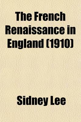 Book cover for The French Renaissance in England; An Account of the Literary Relations of England and France in the Sixteenth Century