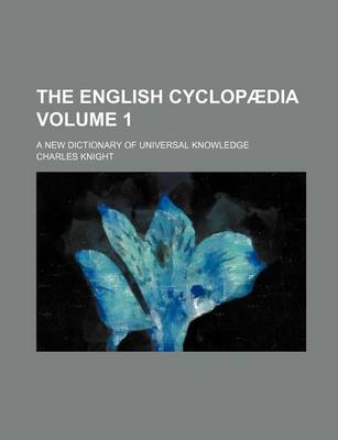 Book cover for The English Cyclopaedia Volume 1; A New Dictionary of Universal Knowledge