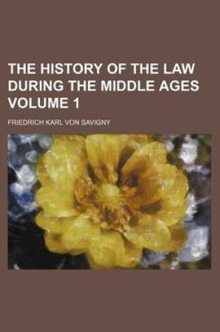 Cover of The History of the Law During the Middle Ages Volume 1