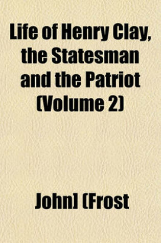 Cover of Life of Henry Clay, the Statesman and the Patriot (Volume 2)