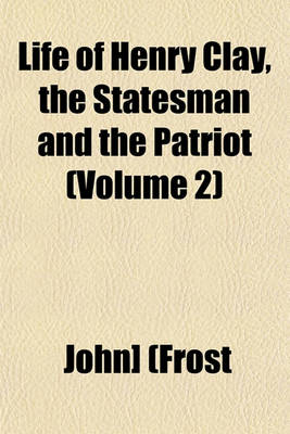 Book cover for Life of Henry Clay, the Statesman and the Patriot (Volume 2)