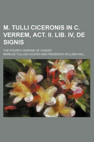 Cover of M. Tulli Ciceronis in C. Verrem, ACT. II. Lib. IV, de Signis; The Fourth Verrine of Cicero