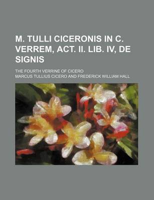 Book cover for M. Tulli Ciceronis in C. Verrem, ACT. II. Lib. IV, de Signis; The Fourth Verrine of Cicero